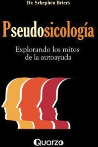 PSEUDOSICOLOGIA -EXPLORANDO LOS MITOS DE LA AUTOAYUDA-
