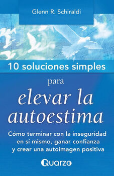 10 SOLUCIONES SIMPLES PARA ELEVAR LA AUTOESTIMA -C�MO TERMINAR-