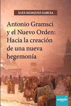 ANTONIO GRAMSCI Y EL NUEVO ORDEN: HACIA LA CREACI�N DE UNA NUEVA HEGEMON�A