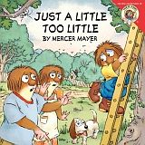 LITTLE CRITTER: JUST A LITTLE TOO LITTLE