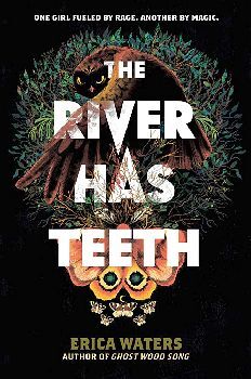 THE RIVER HAS TEETH -ONE GIRL FUELED BY RAGE. ANOTHER BY MAGIC-