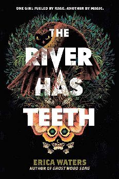 THE RIVER HAS TEETH -ONE GIRL FUELED BY RAGE. ANOTHER BY MAGIC-