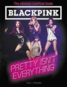 BLACKPINK: PRETTY ISN'T EVERYTHING