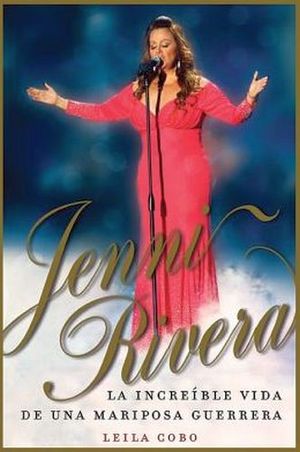 JENNI RIVERA -LA INCREIBLE VIDA DE UNA MARIPOSA GUERRERA-