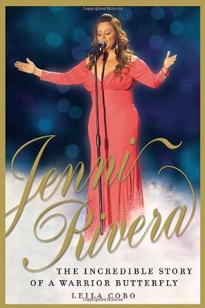 JENNI RIVERA: THE INCREDIBLE STORY OF A WARRIOR BUTTERFLY