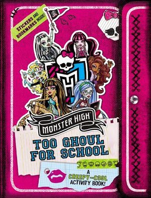MONSTER HIGH: TOO GHOUL FOR SCHOOL: A CREEPY-COOL ACTIVITY BOOK