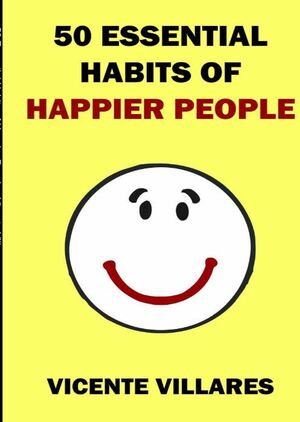 50 ESSENTIAL HABITS OF HAPPIER PEOPLE