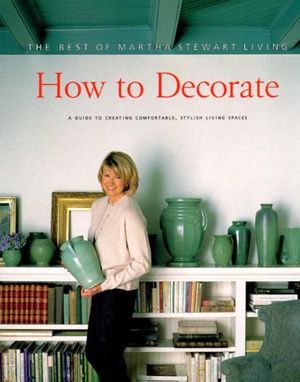 HOW TO DECORATE: THE BEST OF MARTHA STEWART LIVING