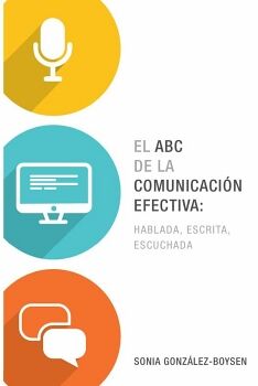 EL ABC DE LA COMUNICACI�N EFECTIVA: HABLADA, ESCRITA Y ESCUCHADA