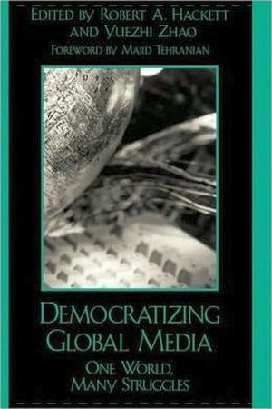 DEMOCRATIZING GLOBAL MEDIA: ONE WORLD, MANY STRUGGLES