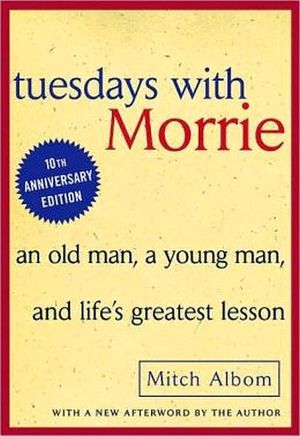 TUESDAY WITH MORRIE: AN OLD MAN, A YOUNG MAN, AND LIFE'S