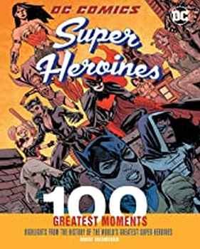 DC COMICS SUPER HEROINES -100 GREATEST MOMENST- (GF/HARDCOVER)