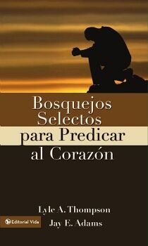 BOSQUEJOS SELECTOS PARA PREDICAR AL CORAZ�N