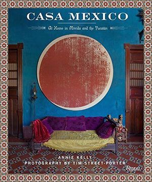 CASA MEXICO: AT HOME IN MERIDA AND THE YUCATAN