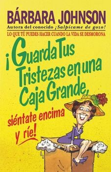�GUARDA TUS TRISTEZAS EN UNA CAJA GRANDE, SI�NTATE ENCIMA Y R�E!