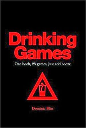DRINKING GAMES: ONE BOOK, 25 GAMES, JUST ADD BOOZE