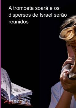 A TROMBETA SOAR� E OS DISPERSOS DE ISRAEL SER�O REUNIDOS