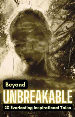BEYOND UNBREAKABLE: 20 EVERLASTING INSPIRATIONAL TALES