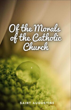 OF THE MORALS OF THE CATHOLIC CHURCH