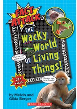 FACT ATTACK # 1: THE WACKY WORLD OF LIVING THINGS!