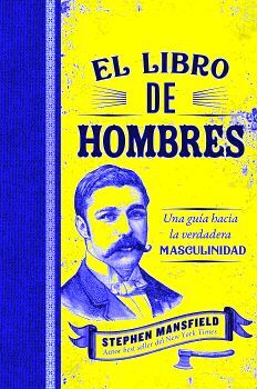 LIBRO DE HOMBRES, EL -UNA GUA HACIA LA VERDADERA MASCULINIDAD-