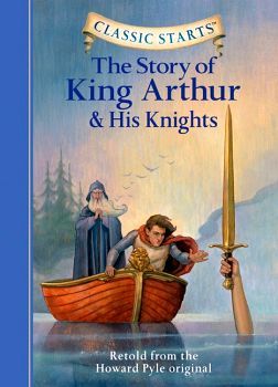 CLASSIC STARTS: THE STORY OF KING ARTHUR & HIS KNIGHTS