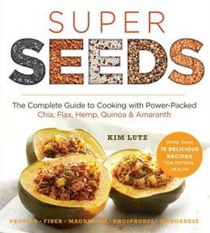 SUPER SEEDS: THE COMPLETE GUIDE TO COOKING WITH POWER-PACKED