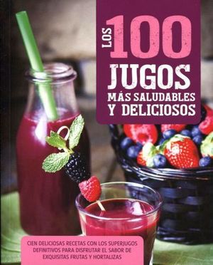 100 JUGOS MAS SALUDABLES Y DELICIOSOS, LOS