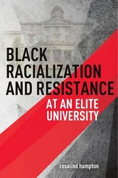 BLACK RACIALIZATION AND RESISTANCE AT AN ELITE UNIVERSITY