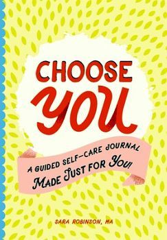 CHOOSE YOU: A GUIDED SELF-CARE JOURNAL MADE JUST FOR YOU!