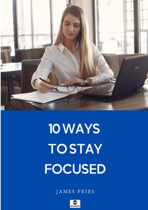 10 WAYS TO STAY FOCUSED
