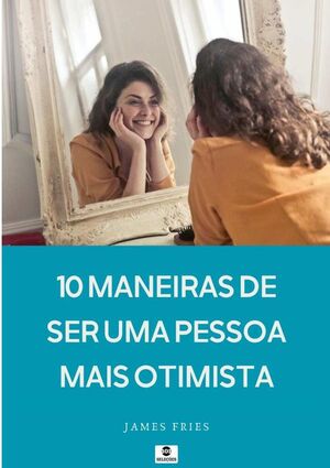 10 MANEIRAS DE SER UMA PESSOA MAIS OTIMISTA