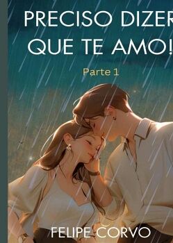 PRECISO DIZER QUE TE AMO! PARTE 1