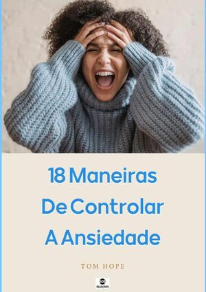 18 MANEIRAS DE CONTROLAR A ANSIEDADE