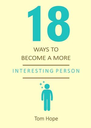 18 WAYS TO BECOME A MORE INTERESTING PERSON