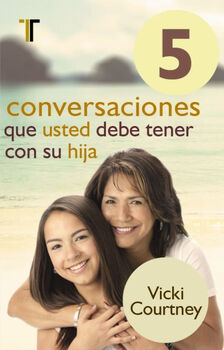 5 CONVERSACIONES QUE USTED DEBE TENER CON SU HIJA