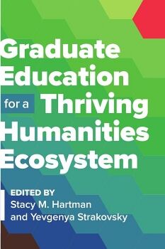 GRADUATE EDUCATION FOR A THRIVING HUMANITIES ECOSYSTEM