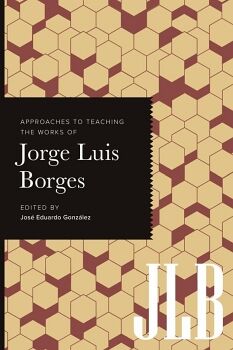 APPROACHES TO TEACHING THE WORKS OF JORGE LUIS BORGES