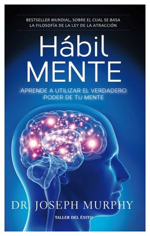 HABIL MENTE -APRENDE A UTILIZAR EL VERDADERO PODER DE TU MENTE-