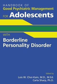 HANDBOOK OF GOOD PSYCHIATRIC MANAGEMENT FOR ADOLESCENTS WITH BORDERLINE PERSONALITY DISORDER