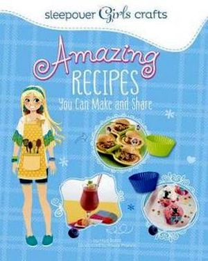 SLEEPOVER GIRLS CRAFTS: AMAZING RECIPES YOU CAN MAKE AND SHARE