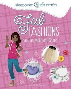 SLEEPOVER GIRLS CRAFTS: FAB FASHIONS YOU CAN MAKE AND SHARE