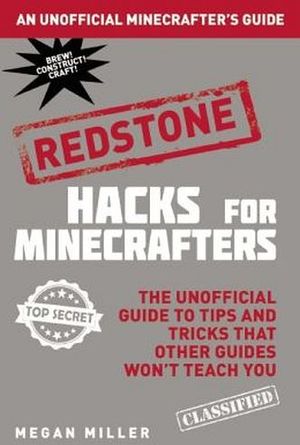 HACKS FOR MINECRAFTERS:REDSTONE:THE UNOFFICIAL GUIDE TO TIPS