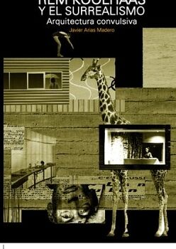 REM KOOLHAAS Y EL SURREALISMO. ARQUITECTURA CONVULSIVA
