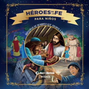 HROES DE LA FE PARA NIOS -HISTORIAS DE HOMBRES QUE AMARON-