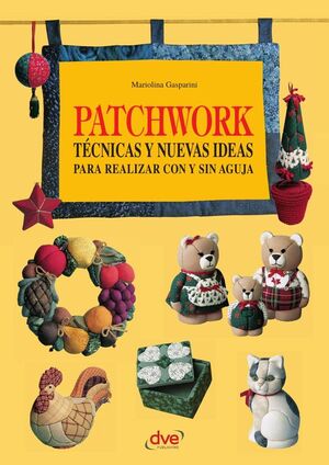 PATCHWORK T�CNICAS Y NUEVAS IDEAS PARA REALIZAR CON Y SIN AGUJA