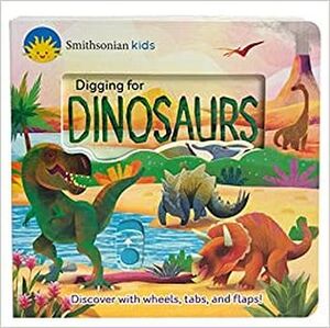 DIGGING FOR DINOSAURS -DISCOVER WITH WHEELS, TABS, AND FLAPS!