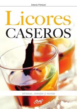 LICORES CASEROS - T�CNICAS, CONSEJOS Y RECETAS