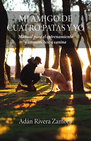 MI AMIGO DE CUATRO PATAS Y YO: MANUAL PARA EL ENTRENAMIENTO Y  COMUNICACIN CANINA