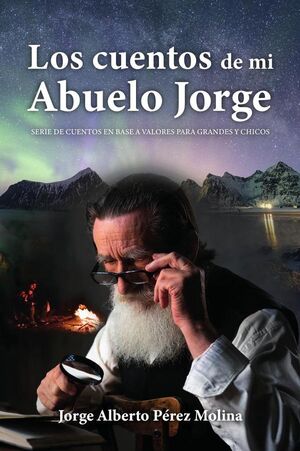 LOS CUENTOS DE MI ABUELO JORGE: SERIE DE CUENTOS EN BASE A VALORES PARA GRANDES Y CHICOS